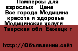 Памперсы для взрослых › Цена ­ 200 - Все города Медицина, красота и здоровье » Медицинские услуги   . Тверская обл.,Бежецк г.